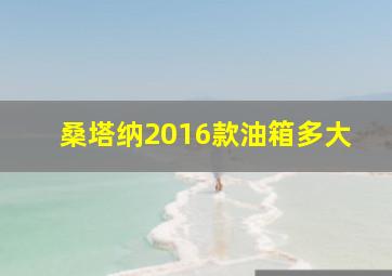 桑塔纳2016款油箱多大