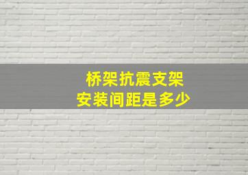 桥架抗震支架安装间距是多少