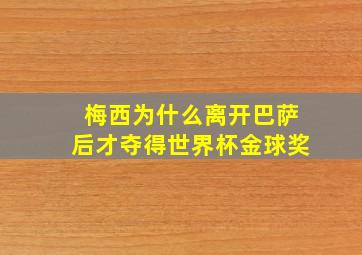 梅西为什么离开巴萨后才夺得世界杯金球奖