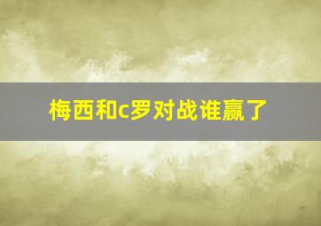 梅西和c罗对战谁赢了