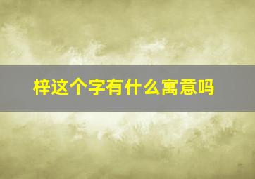 梓这个字有什么寓意吗