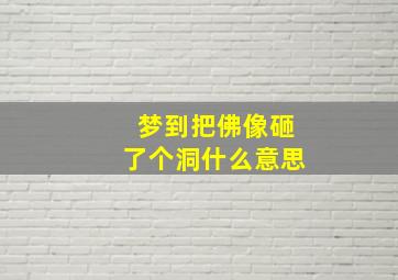 梦到把佛像砸了个洞什么意思