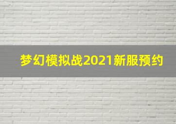 梦幻模拟战2021新服预约