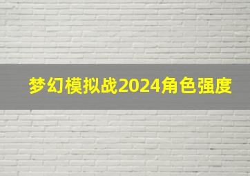 梦幻模拟战2024角色强度