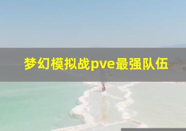 梦幻模拟战pve最强队伍