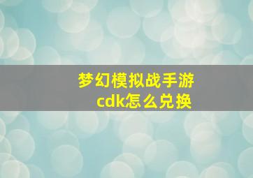 梦幻模拟战手游cdk怎么兑换