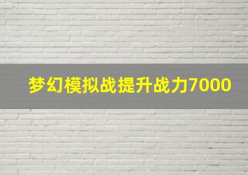 梦幻模拟战提升战力7000