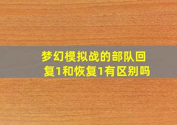 梦幻模拟战的部队回复1和恢复1有区别吗