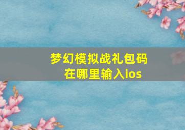 梦幻模拟战礼包码在哪里输入ios