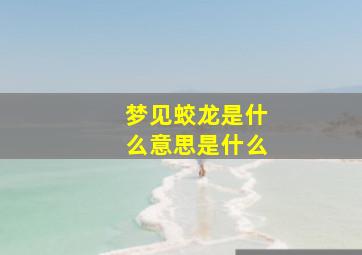 梦见蛟龙是什么意思是什么