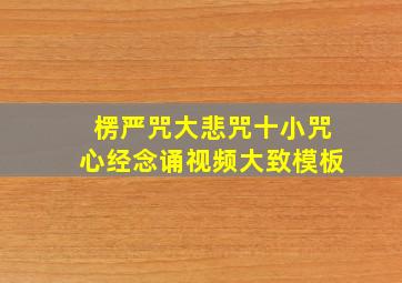 楞严咒大悲咒十小咒心经念诵视频大致模板