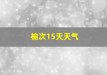 榆次15天天气