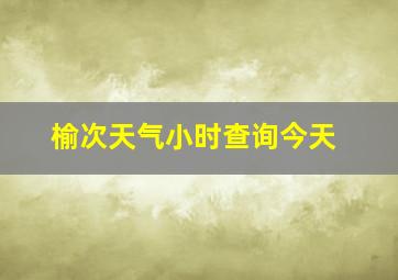 榆次天气小时查询今天