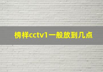 榜样cctv1一般放到几点