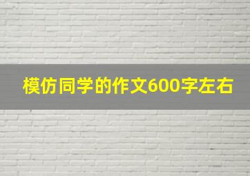 模仿同学的作文600字左右