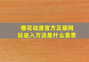 樱花动漫官方正版网站进入方法是什么意思