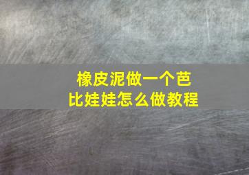 橡皮泥做一个芭比娃娃怎么做教程