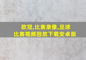 欧冠,比赛录像,足球比赛视频回放下载安卓版