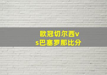 欧冠切尔西vs巴塞罗那比分