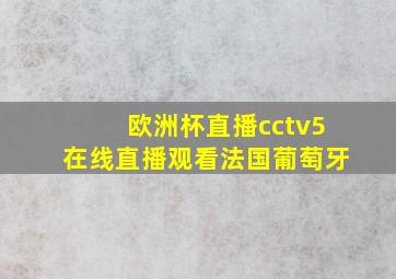 欧洲杯直播cctv5在线直播观看法国葡萄牙