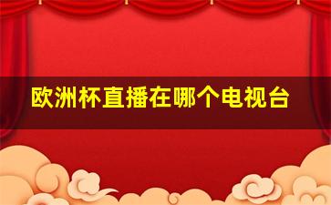 欧洲杯直播在哪个电视台