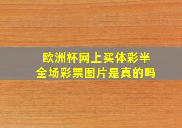 欧洲杯网上买体彩半全场彩票图片是真的吗