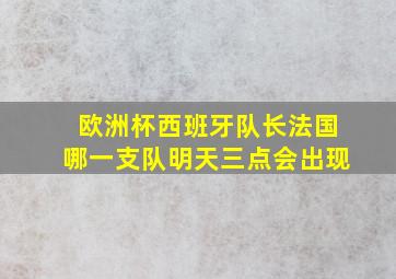 欧洲杯西班牙队长法国哪一支队明天三点会出现