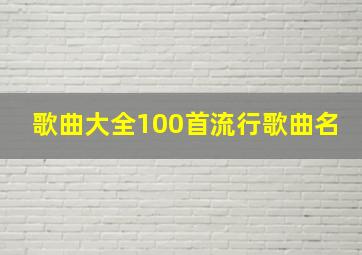 歌曲大全100首流行歌曲名