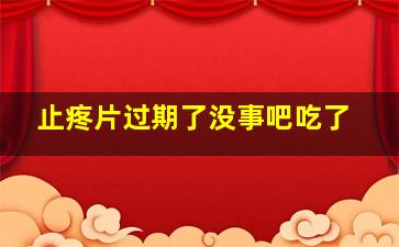 止疼片过期了没事吧吃了