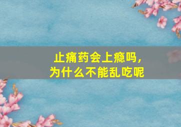 止痛药会上瘾吗,为什么不能乱吃呢