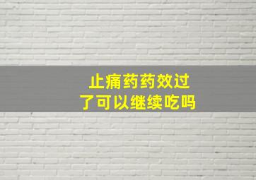 止痛药药效过了可以继续吃吗