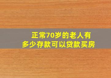 正常70岁的老人有多少存款可以贷款买房