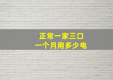 正常一家三口一个月用多少电