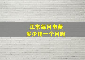 正常每月电费多少钱一个月呢