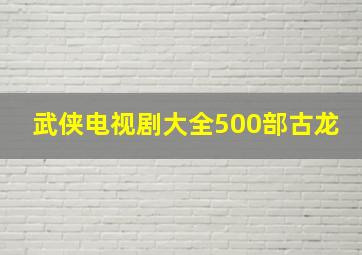 武侠电视剧大全500部古龙