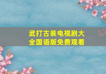 武打古装电视剧大全国语版免费观看