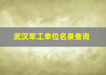 武汉军工单位名录查询