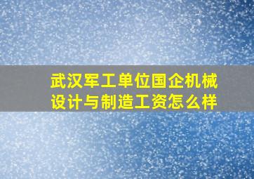 武汉军工单位国企机械设计与制造工资怎么样