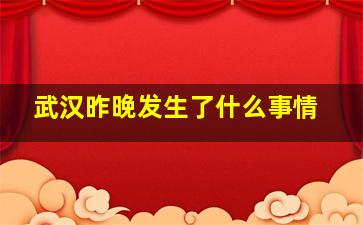 武汉昨晚发生了什么事情