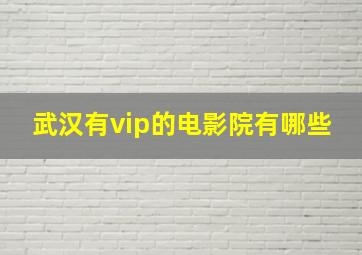 武汉有vip的电影院有哪些