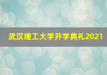 武汉理工大学开学典礼2021