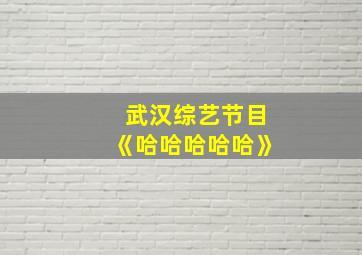 武汉综艺节目《哈哈哈哈哈》