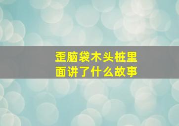 歪脑袋木头桩里面讲了什么故事