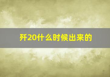 歼20什么时候出来的