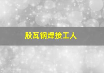 殷瓦钢焊接工人