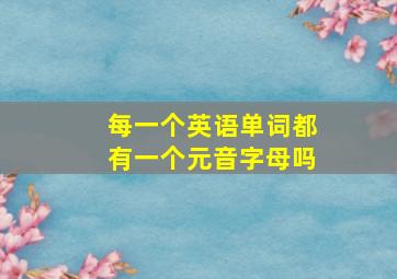 每一个英语单词都有一个元音字母吗