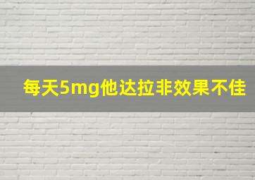 每天5mg他达拉非效果不佳