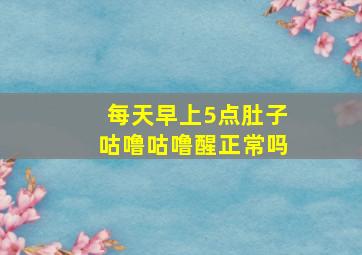 每天早上5点肚子咕噜咕噜醒正常吗