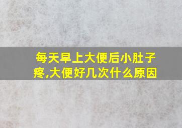 每天早上大便后小肚子疼,大便好几次什么原因