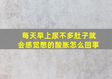 每天早上尿不多肚子就会感觉憋的酸胀怎么回事